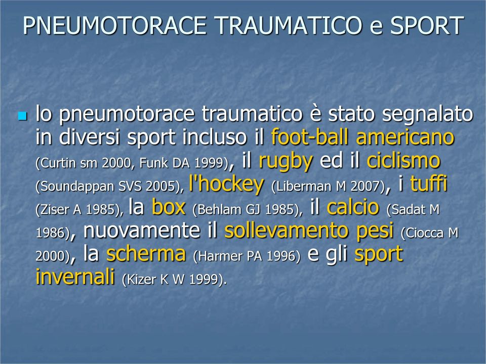 l'hockey (Liberman M 2007), i tuffi (Ziser A 1985), la box (Behlam GJ 1985), il calcio (Sadat M 1986),