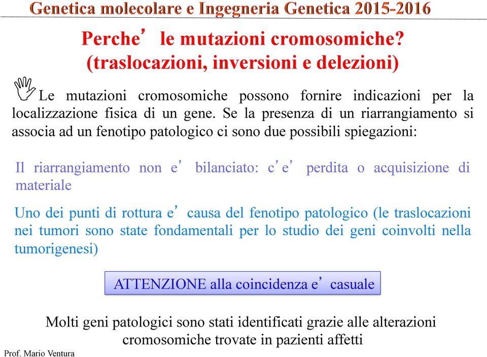 Se la presenza di un riarrangiamento si associa ad un fenotipo patologico ci sono due possibili spiegazioni: Il riarrangiamento non e bilanciato: c e perdita o