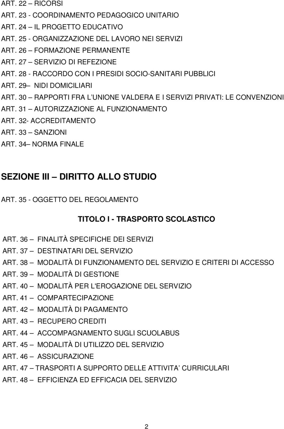 31 AUTORIZZAZIONE AL FUNZIONAMENTO ART. 32- ACCREDITAMENTO ART. 33 SANZIONI ART. 34 NORMA FINALE SEZIONE III DIRITTO ALLO STUDIO ART. 35 - OGGETTO DEL REGOLAMENTO TITOLO I - TRASPORTO SCOLASTICO ART.