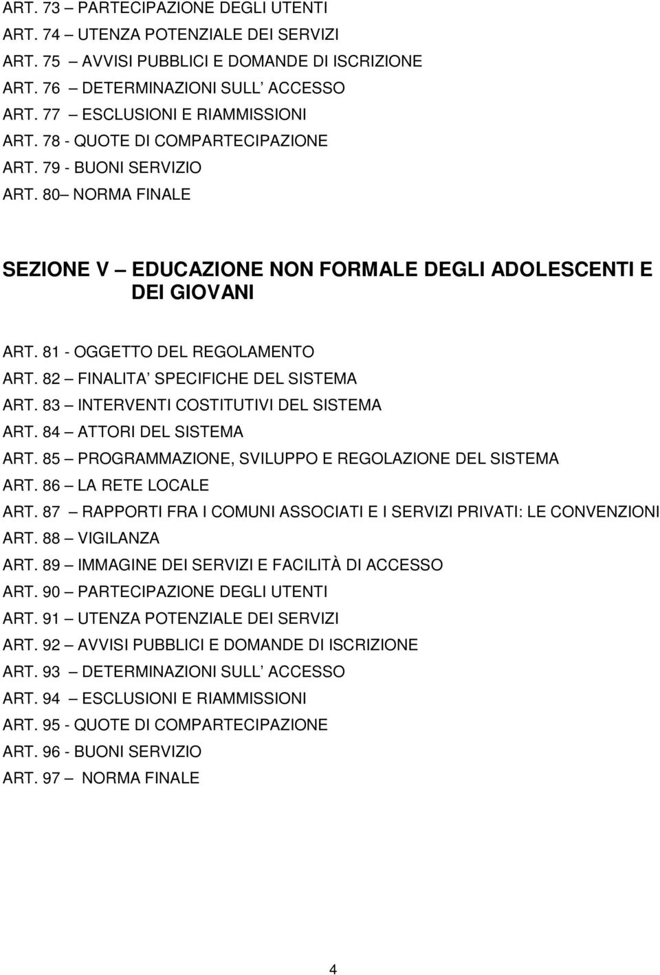 82 FINALITA SPECIFICHE DEL SISTEMA ART. 83 INTERVENTI COSTITUTIVI DEL SISTEMA ART. 84 ATTORI DEL SISTEMA ART. 85 PROGRAMMAZIONE, SVILUPPO E REGOLAZIONE DEL SISTEMA ART. 86 LA RETE LOCALE ART.