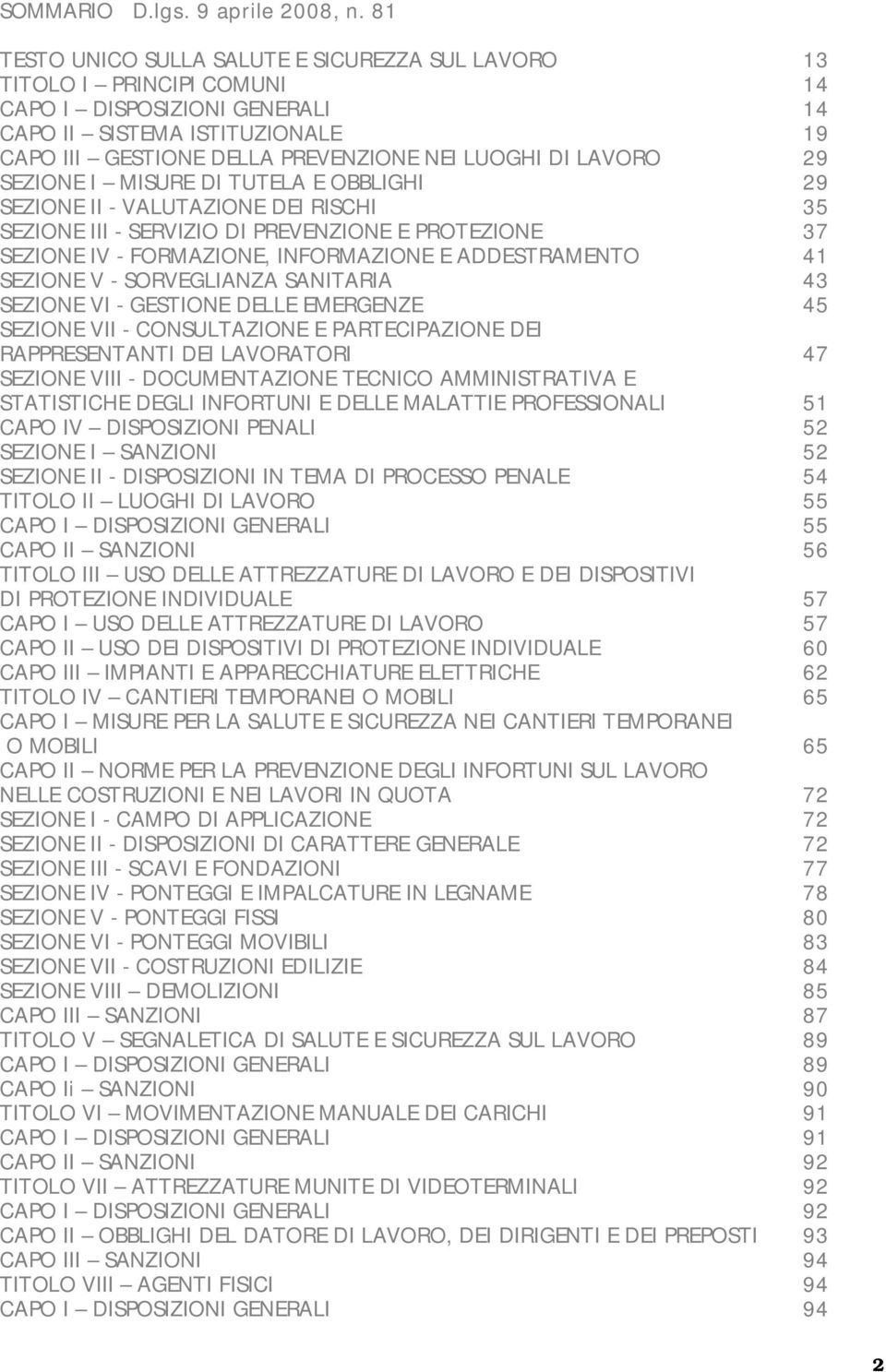 LAVORO 29 SEZIONE I MISURE DI TUTELA E OBBLIGHI 29 SEZIONE II - VALUTAZIONE DEI RISCHI 35 SEZIONE III - SERVIZIO DI PREVENZIONE E PROTEZIONE 37 SEZIONE IV - FORMAZIONE, INFORMAZIONE E ADDESTRAMENTO