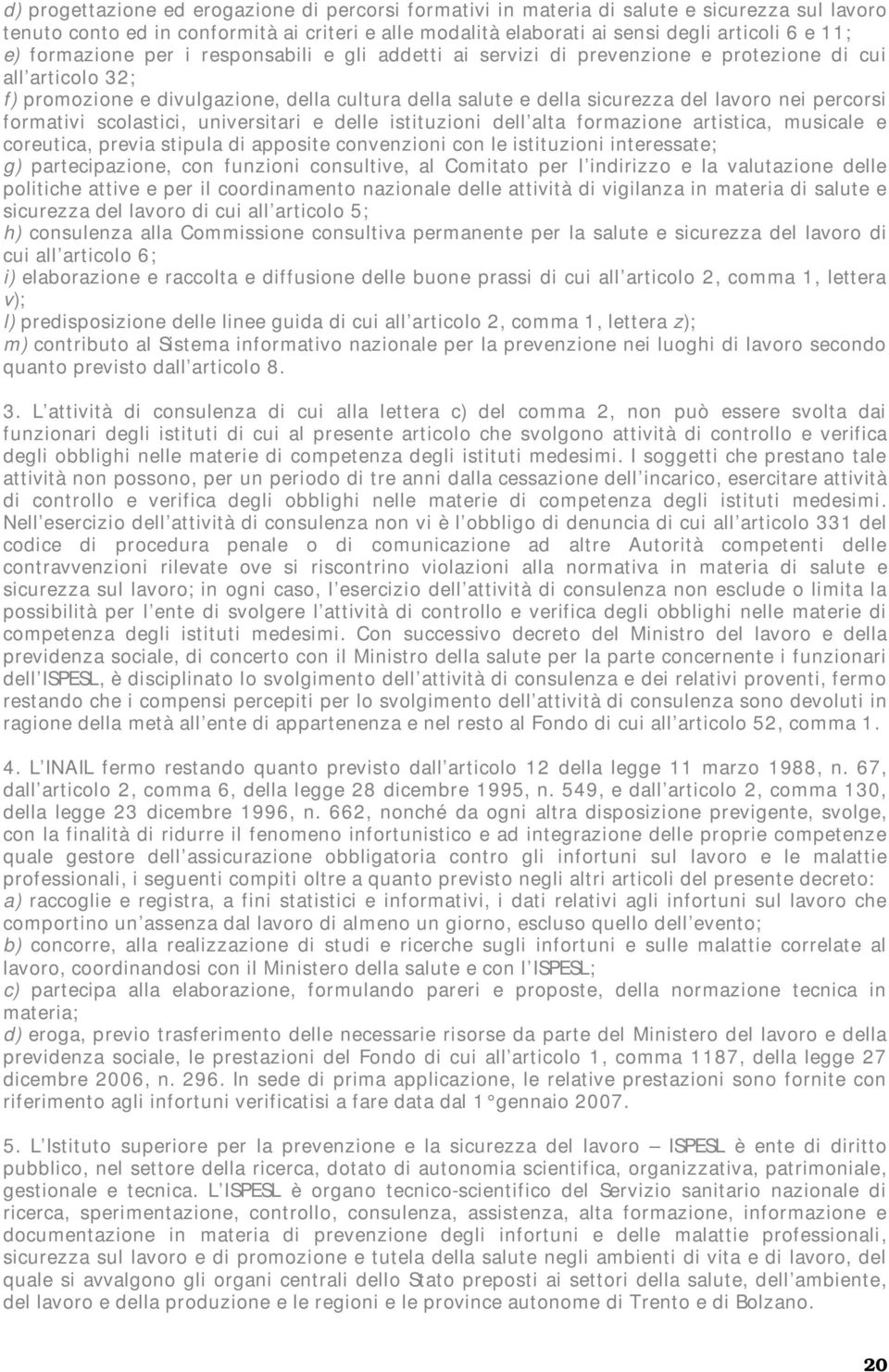 percorsi formativi scolastici, universitari e delle istituzioni dell alta formazione artistica, musicale e coreutica, previa stipula di apposite convenzioni con le istituzioni interessate; g)