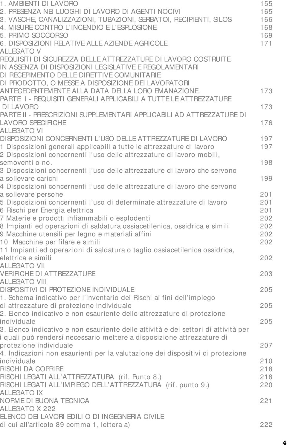 DISPOSIZIONI RELATIVE ALLE AZIENDE AGRICOLE 171 ALLEGATO V REQUISITI DI SICUREZZA DELLE ATTREZZATURE DI LAVORO COSTRUITE IN ASSENZA DI DISPOSIZIONI LEGISLATIVE E REGOLAMENTARI DI RECEPIMENTO DELLE