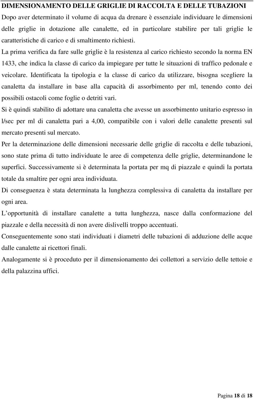 La prima verifica da fare sulle griglie è la resistenza al carico richiesto secondo la norma EN 1433, che indica la classe di carico da impiegare per tutte le situazioni di traffico pedonale e