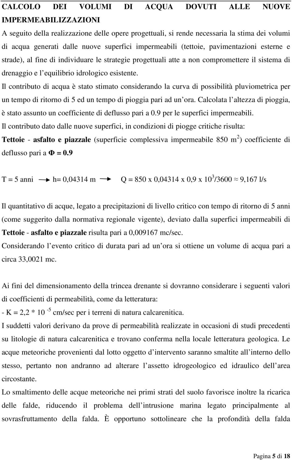 Il contributo di acqua è stato stimato considerando la curva di possibilità pluviometrica per un tempo di ritorno di 5 ed un tempo di pioggia pari ad un ora.