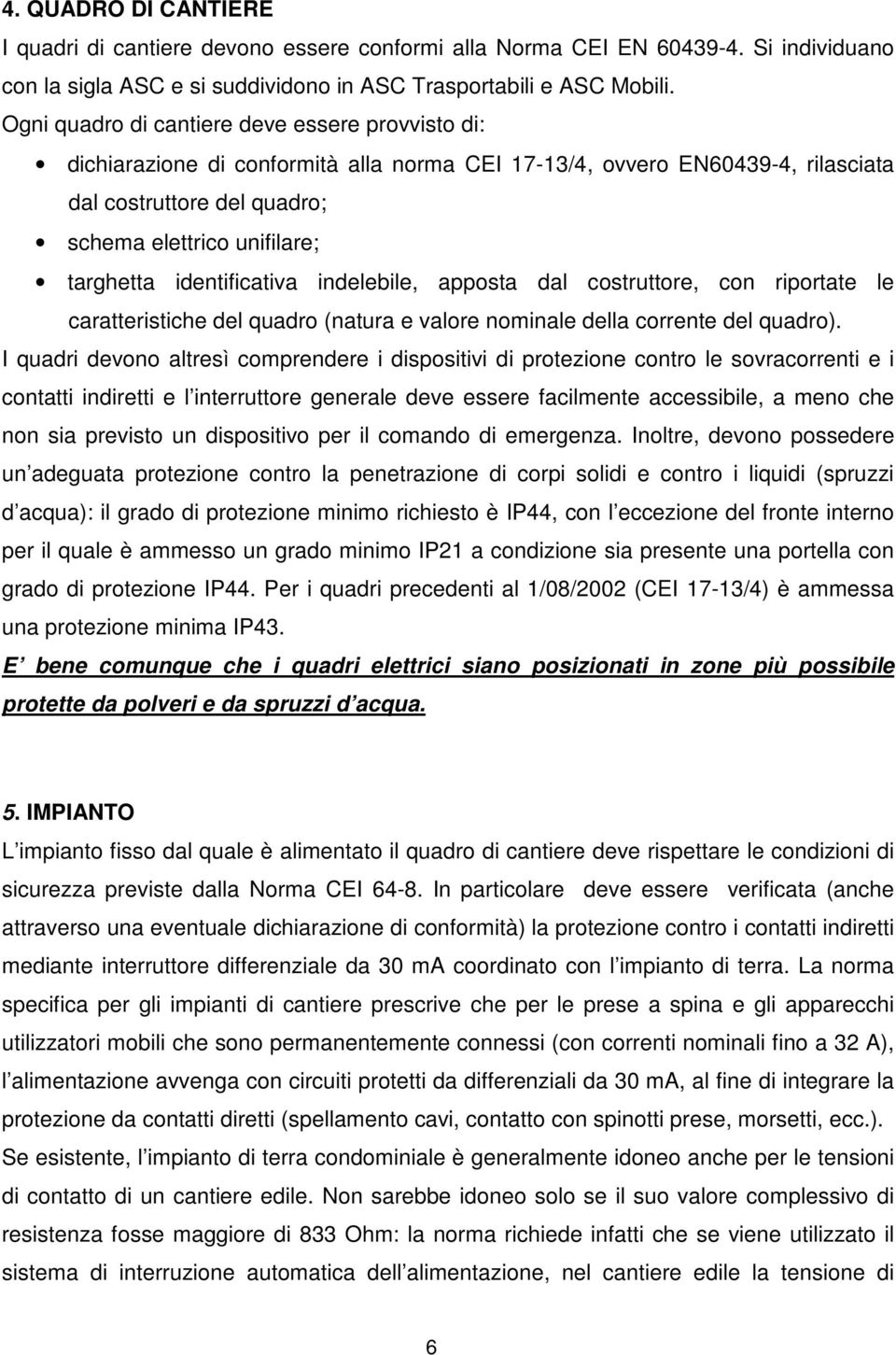 identificativa indelebile, apposta dal costruttore, con riportate le caratteristiche del quadro (natura e valore nominale della corrente del quadro).