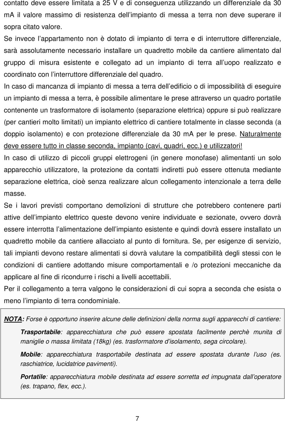 esistente e collegato ad un impianto di terra all uopo realizzato e coordinato con l interruttore differenziale del quadro.