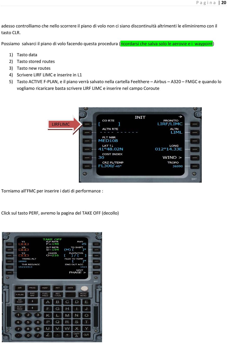 routes 4) Scrivere LIRF LIMC e inserire in L1 5) Tasto ACTIVE F PLAN, e il piano verrà salvato nella cartella Feelthere Airbus A320 FMGC e quando lo vogliamo