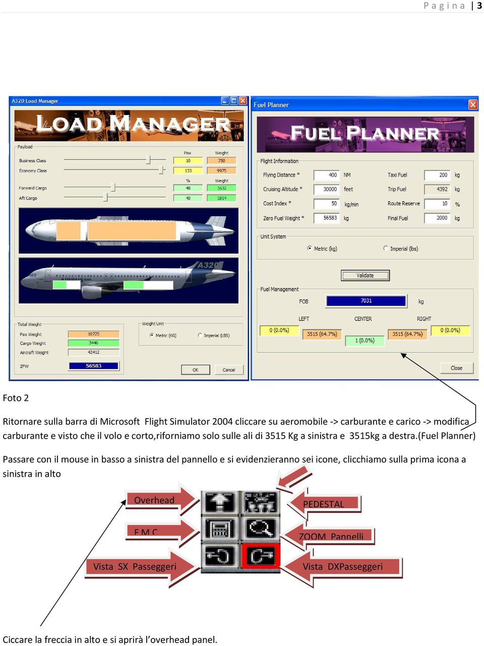 (fuel Planner) Passare con il mouse in basso a sinistra del pannello e si evidenzieranno sei icone, clicchiamo sulla prima icona