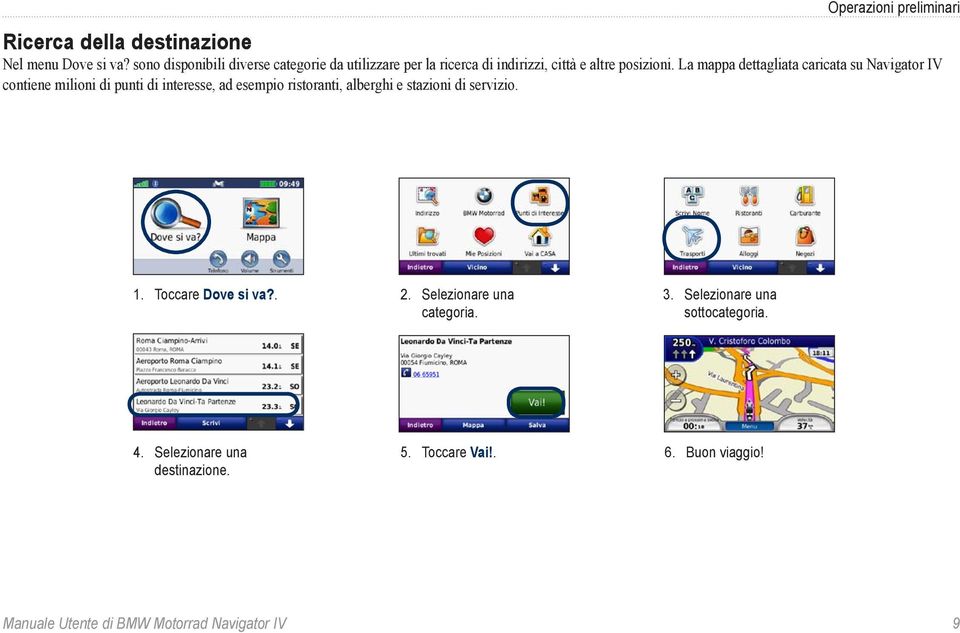 La mappa dettagliata caricata su Navigator IV contiene milioni di punti di interesse, ad esempio ristoranti, alberghi e stazioni