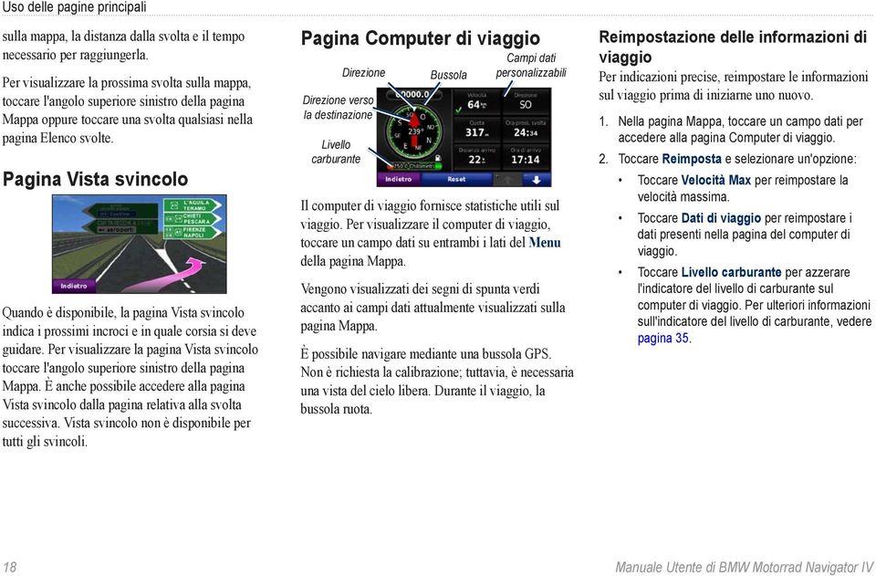 Pagina Vista svincolo Quando è disponibile, la pagina Vista svincolo indica i prossimi incroci e in quale corsia si deve guidare.