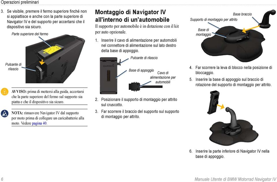 NOTA: rimuovere Navigator IV dal supporto per moto prima di collegare un caricabatterie alla moto. Vedere pagina 40.