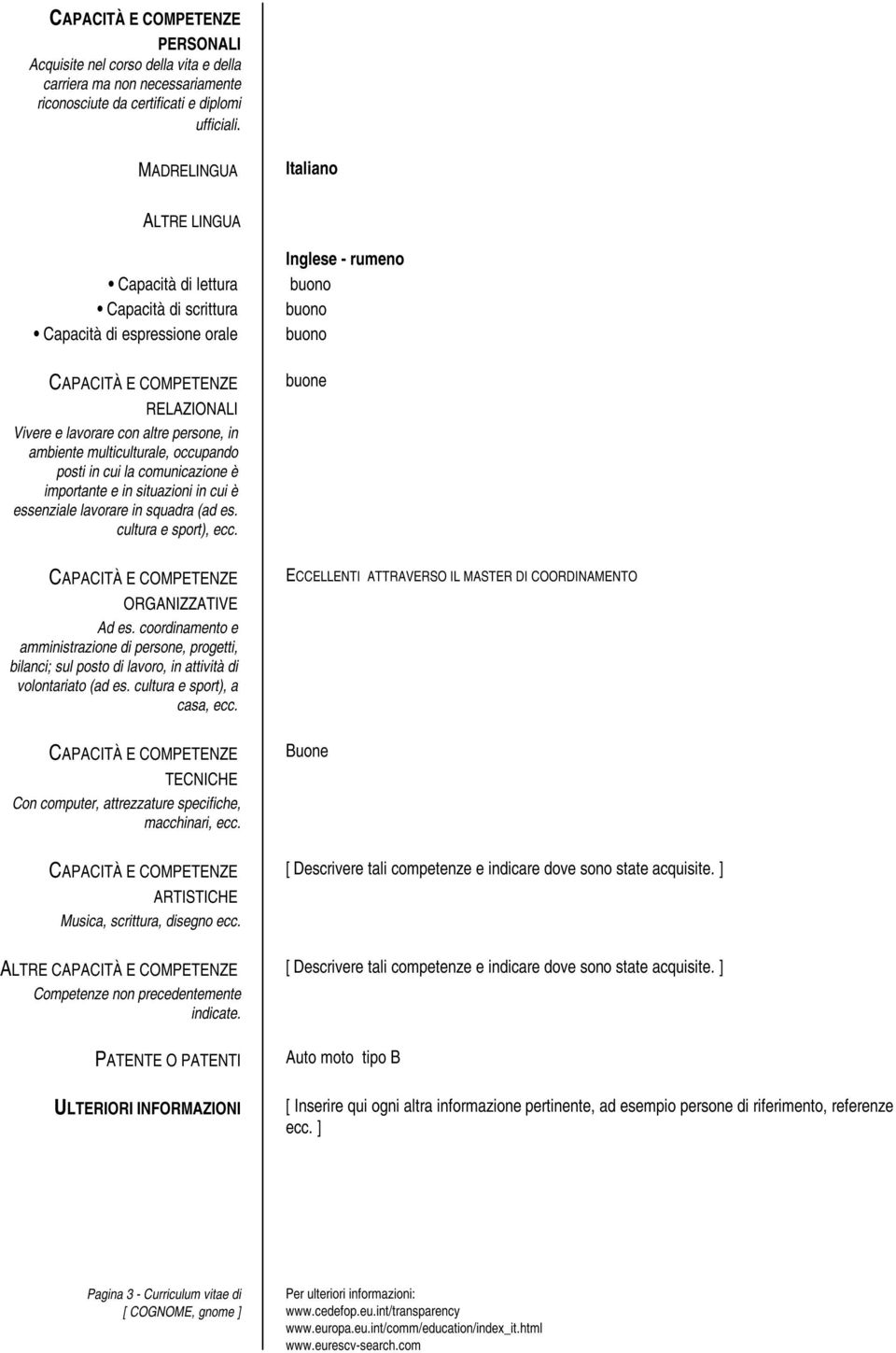 in cui la comunicazione è importante e in situazioni in cui è essenziale lavorare in squadra (ad es. cultura e sport), ecc. Inglese - rumeno buone ORGANIZZATIVE Ad es.