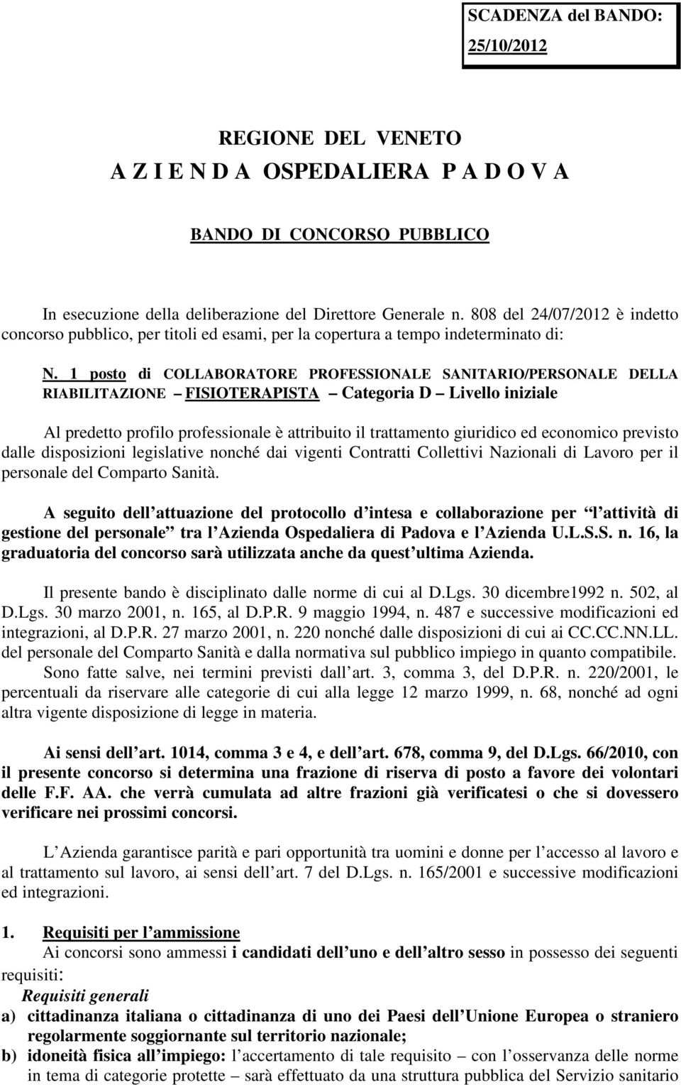 1 posto di COLLABORATORE PROFESSIONALE SANITARIO/PERSONALE DELLA RIABILITAZIONE FISIOTERAPISTA Categoria D Livello iniziale Al predetto profilo professionale è attribuito il trattamento giuridico ed