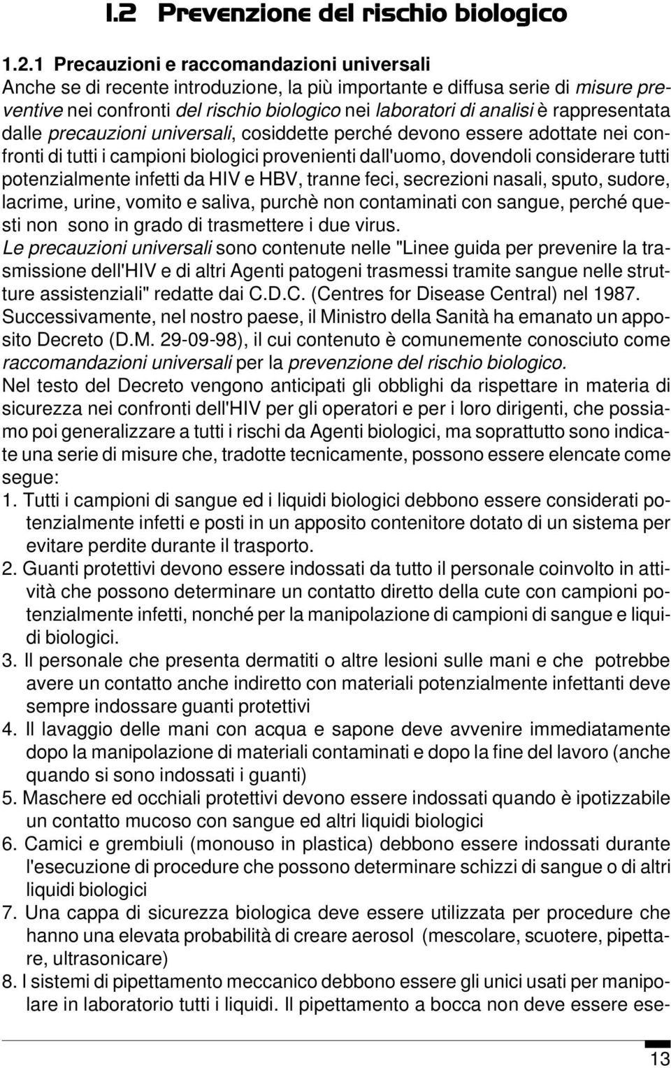 dall'uomo, dovendoli considerare tutti potenzialmente infetti da HIV e HBV, tranne feci, secrezioni nasali, sputo, sudore, lacrime, urine, vomito e saliva, purchè non contaminati con sangue, perché