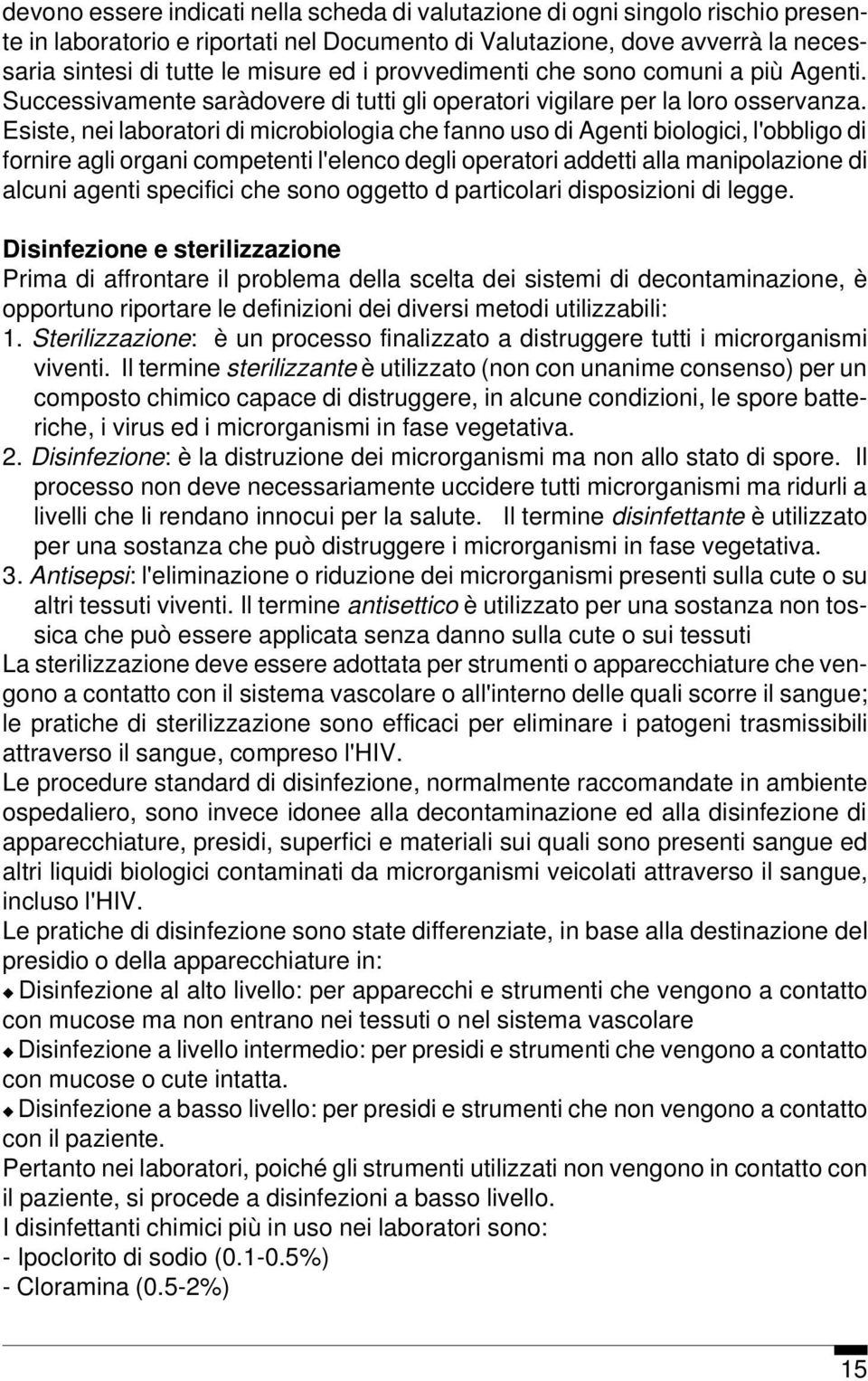 Esiste, nei laboratori di microbiologia che fanno uso di Agenti biologici, l'obbligo di fornire agli organi competenti l'elenco degli operatori addetti alla manipolazione di alcuni agenti specifici