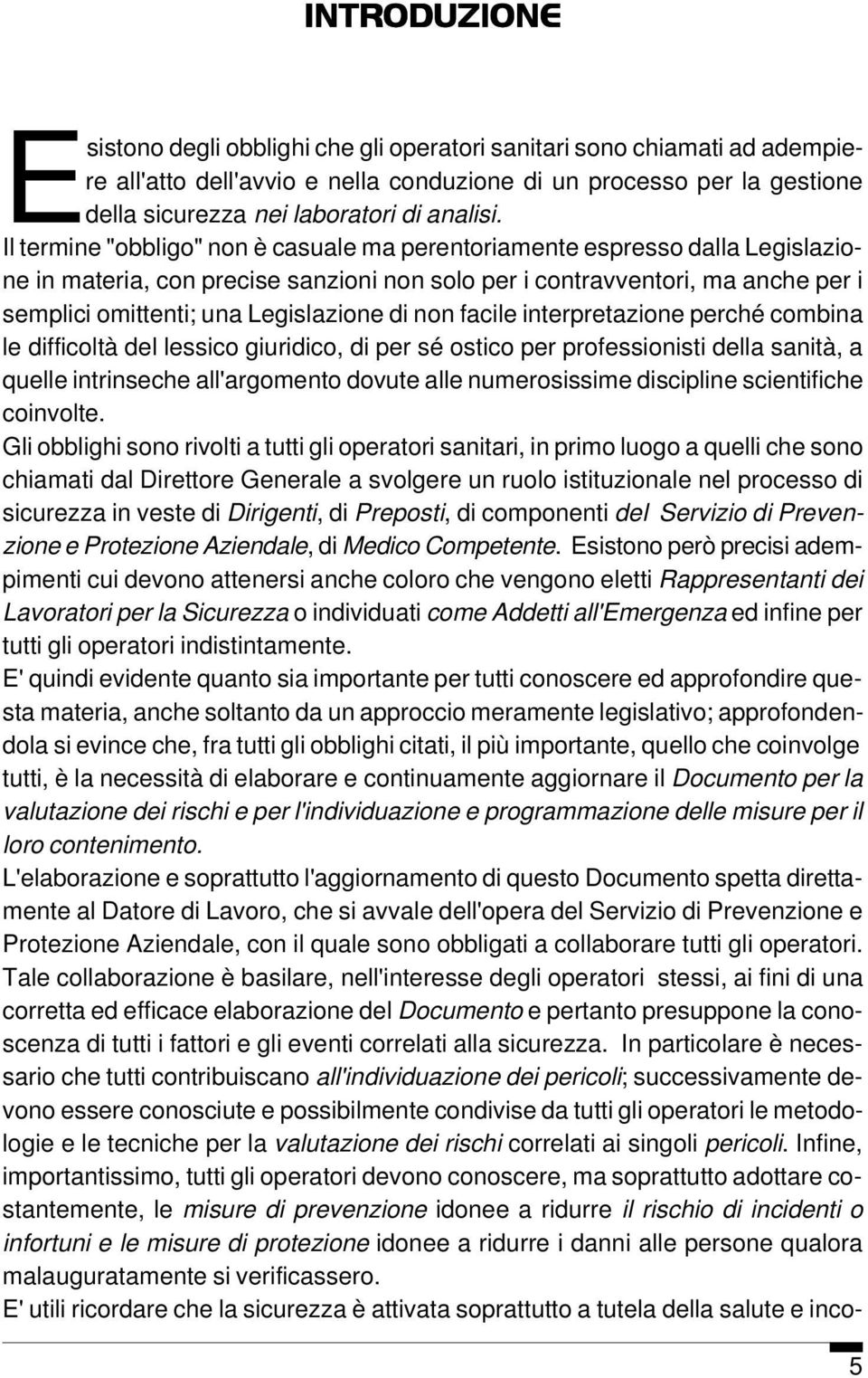 Il termine "obbligo" non è casuale ma perentoriamente espresso dalla Legislazione in materia, con precise sanzioni non solo per i contravventori, ma anche per i semplici omittenti; una Legislazione