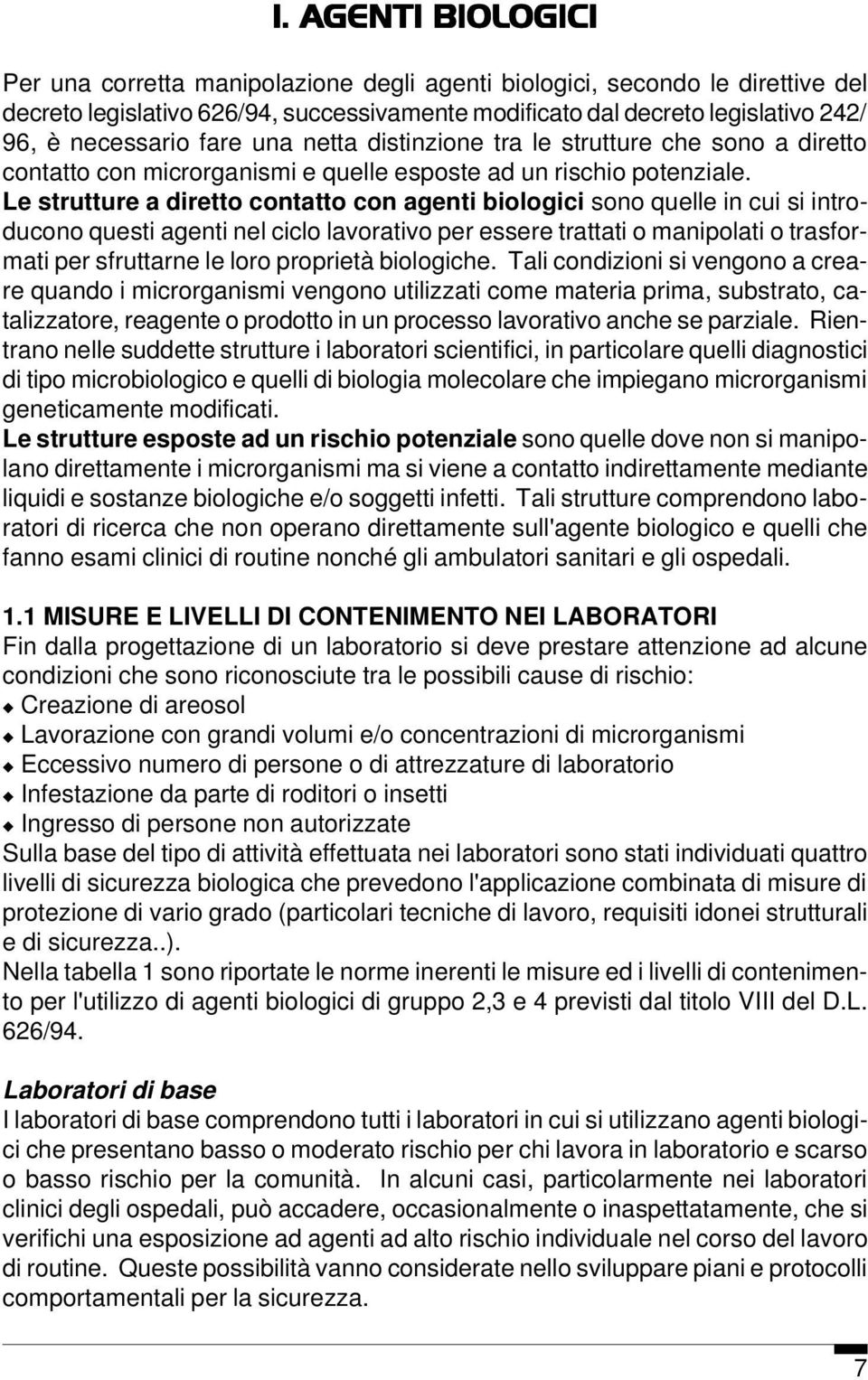 Le strutture a diretto contatto con agenti biologici sono quelle in cui si introducono questi agenti nel ciclo lavorativo per essere trattati o manipolati o trasformati per sfruttarne le loro