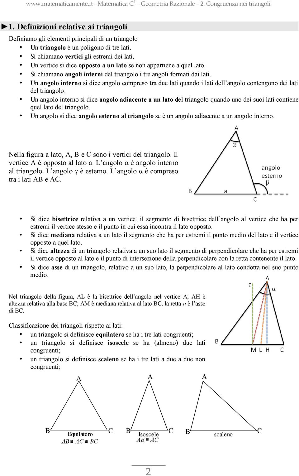 Un angolo interno si dice angolo compreso tra due lati quando i lati dell angolo contengono dei lati del triangolo.