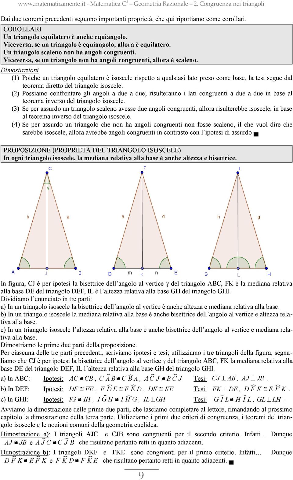 Dimostrazioni (1) Poiché un triangolo equilatero è isoscele rispetto a qualsiasi lato preso come base, la tesi segue dal teorema diretto del triangolo isoscele.