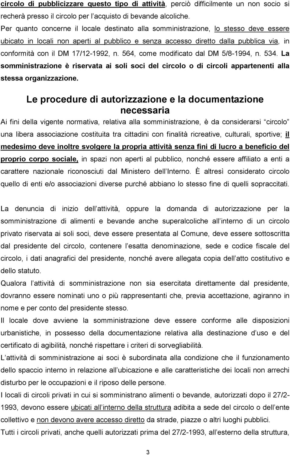 17/12-1992, n. 564, come modificato dal DM 5/8-1994, n. 534. La somministrazione è riservata ai soli soci del circolo o di circoli appartenenti alla stessa organizzazione.