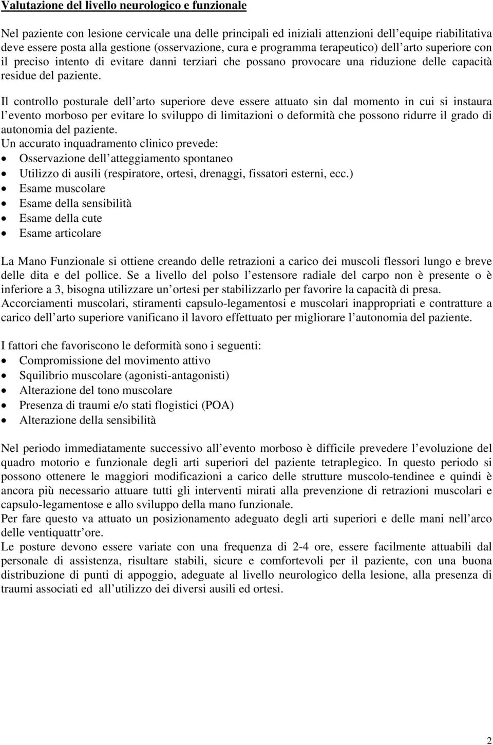 Il controllo posturale dell arto superiore deve essere attuato sin dal momento in cui si instaura l evento morboso per evitare lo sviluppo di limitazioni o deformità che possono ridurre il grado di