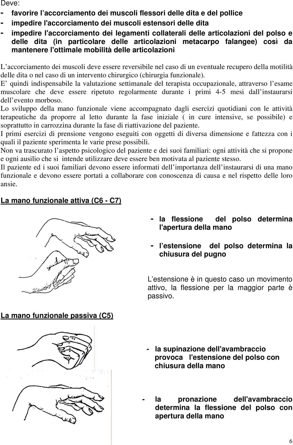 reversibile nel caso di un eventuale recupero della motilità delle dita o nel caso di un intervento chirurgico (chirurgia funzionale).