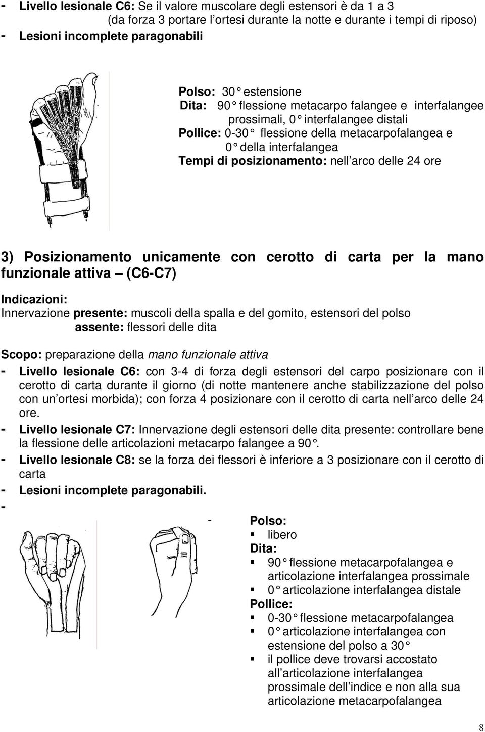 nell arco delle 24 ore 3) Posizionamento unicamente con cerotto di carta per la mano funzionale attiva (C6-C7) Indicazioni: Innervazione presente: muscoli della spalla e del gomito, estensori del