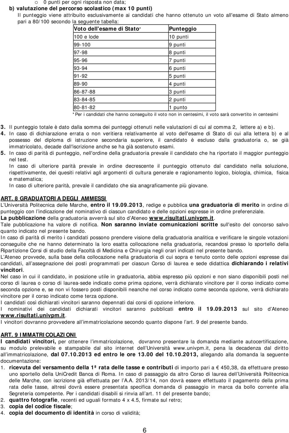 3 punti 83-84-85 2 punti 80-81-82 1 punto *Per i candidati che hanno conseguito il voto non in centesimi, il voto sarà convertito in centesimi 3.