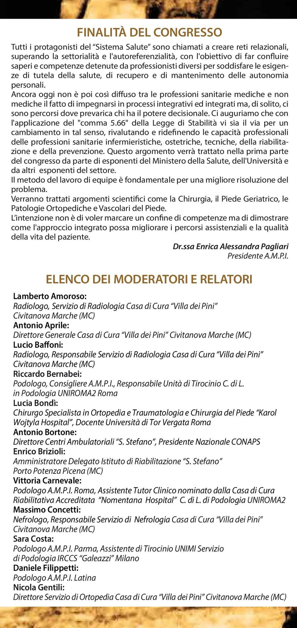 Ancora oggi non è poi così diffuso tra le professioni sanitarie mediche e non mediche il fatto di impegnarsi in processi integrativi ed integrati ma, di solito, ci sono percorsi dove prevarica chi ha