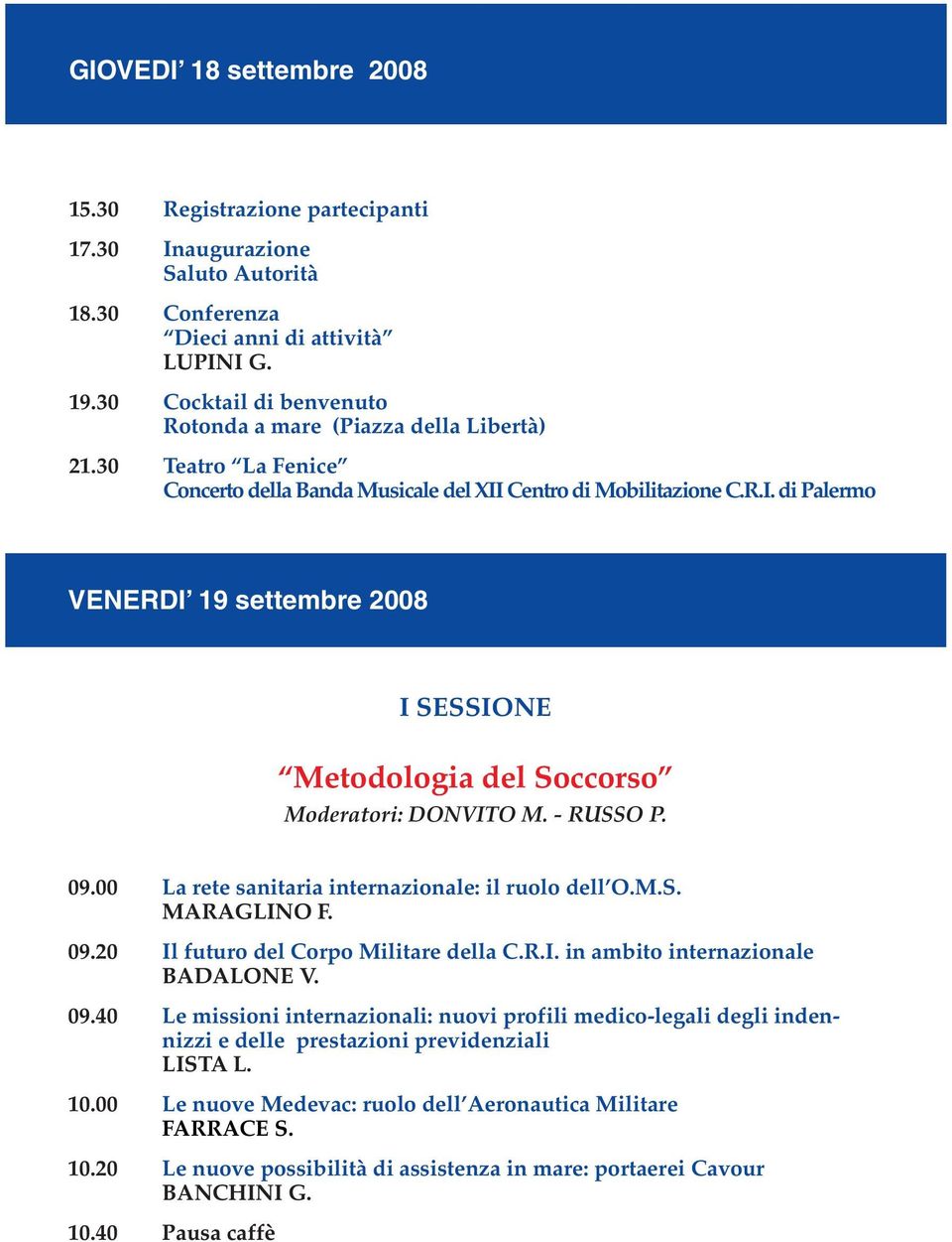 Centro di Mobilitazione C.R.I. di Palermo VENERDI 19 settembre 2008 I SESSIONE Metodologia del Soccorso Moderatori: DONVITO M. - RUSSO P. 09.00 La rete sanitaria internazionale: il ruolo dell O.M.S. MARAGLINO F.