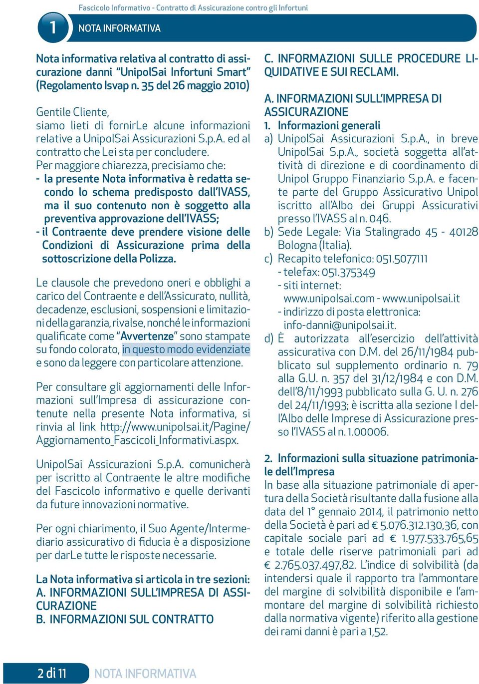 Per maggiore chiarezza, precisiamo che: - la presente Nota informativa è redatta secondo lo schema predisposto dall IVASS, ma il suo contenuto non è soggetto alla preventiva approvazione dell IVASS;