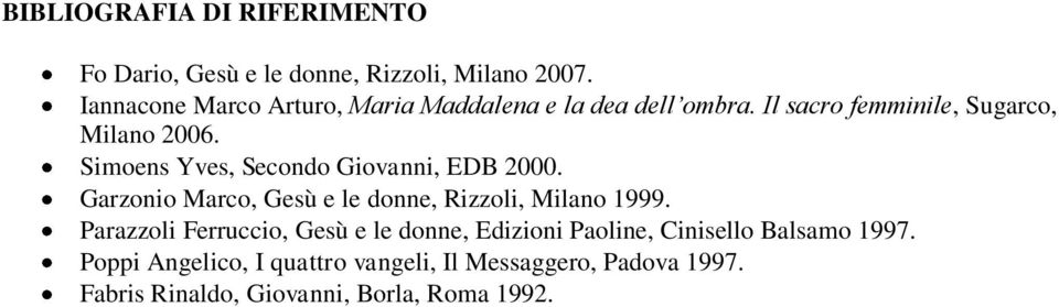 Simoens Yves, Secondo Giovanni, EDB 2000. Garzonio Marco, Gesù e le donne, Rizzoli, Milano 1999.