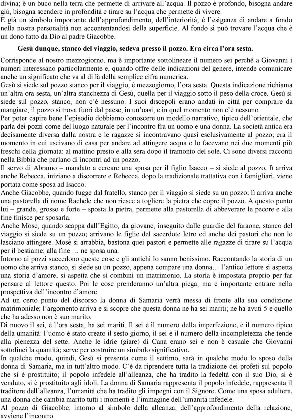 Al fondo si può trovare l acqua che è un dono fatto da Dio al padre Giacobbe. Gesù dunque, stanco del viaggio, sedeva presso il pozzo. Era circa l ora sesta.