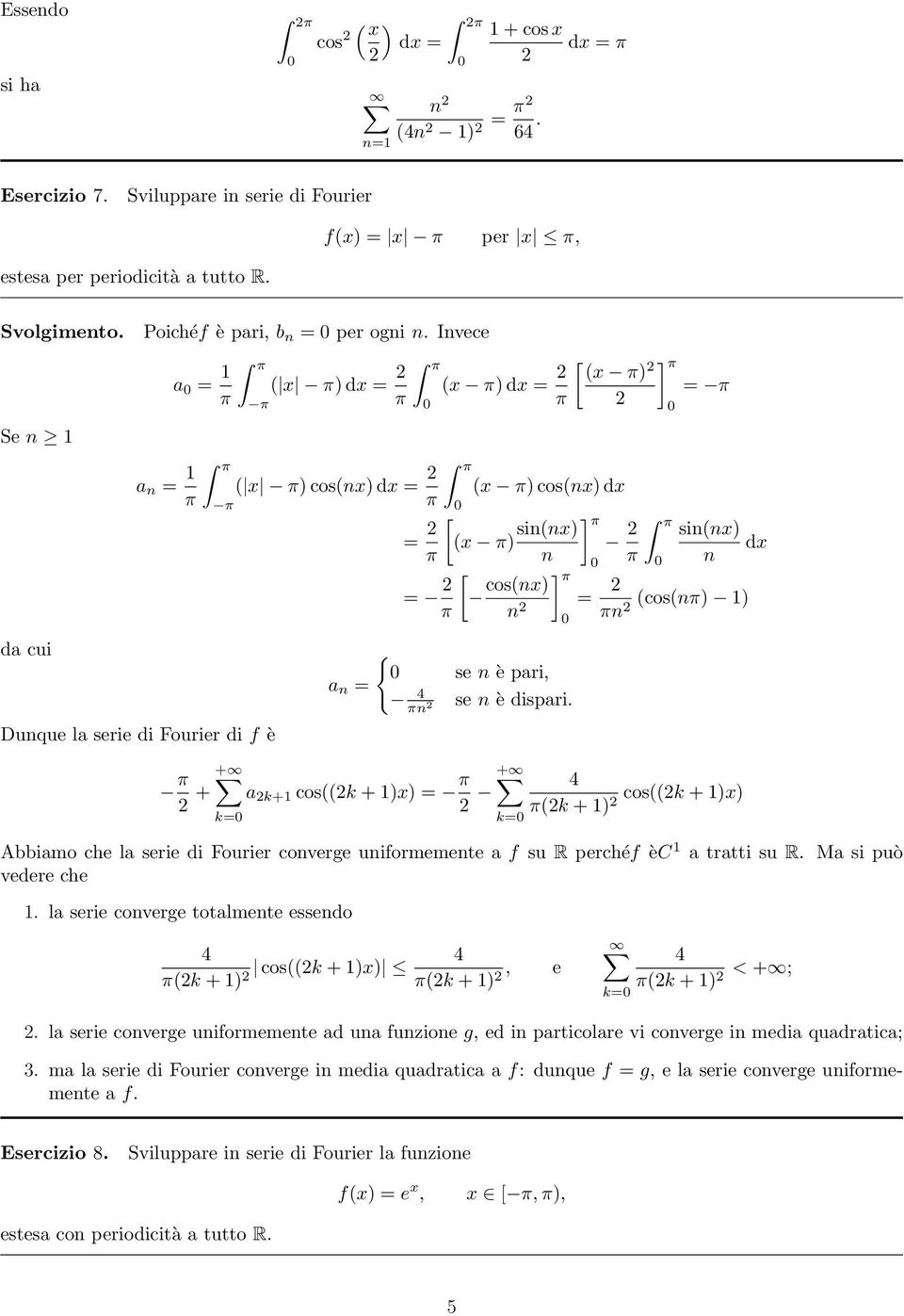 k= ] ] = sin(nx n = (cos(n n + + a k+ cos((k + x = + cos((k + x (k + Abbiamo che la serie di Fourier converge uniformemente a f su R perchéf èc a tratti su R. Ma si può vedere che.