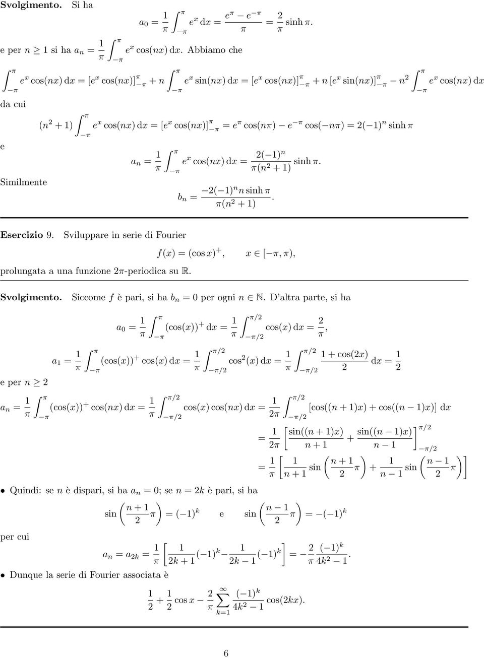 n n sinh (n. + ( n (n sinh. + Esercizio 9. Sviluppare in serie di Fourier f(x = (cos x +, prolungata a una funzione -periodica su R. x [,, Siccome f è pari, si ha b n = per ogni n N.