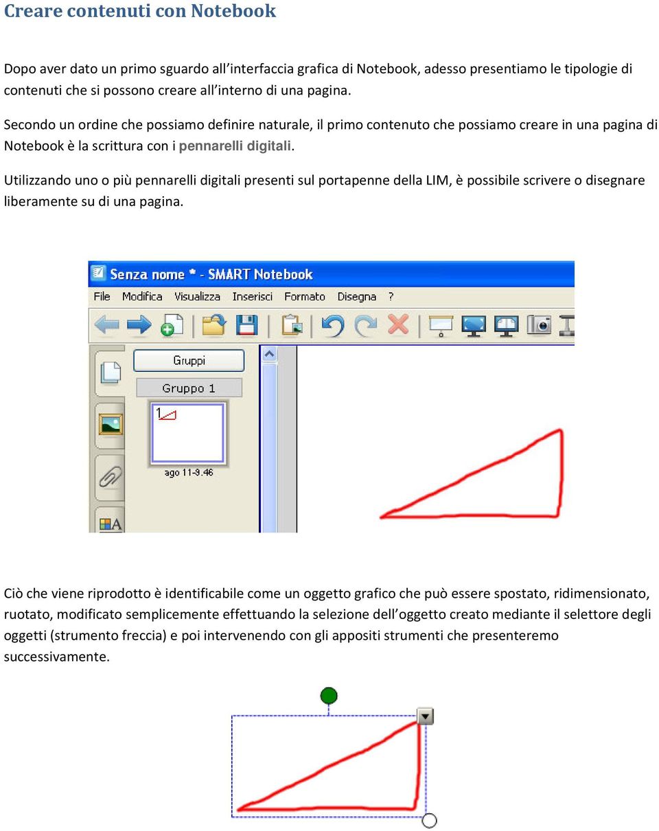 Utilizzando uno o più pennarelli digitali presenti sul portapenne della LIM, è possibile scrivere o disegnare liberamente su di una pagina.