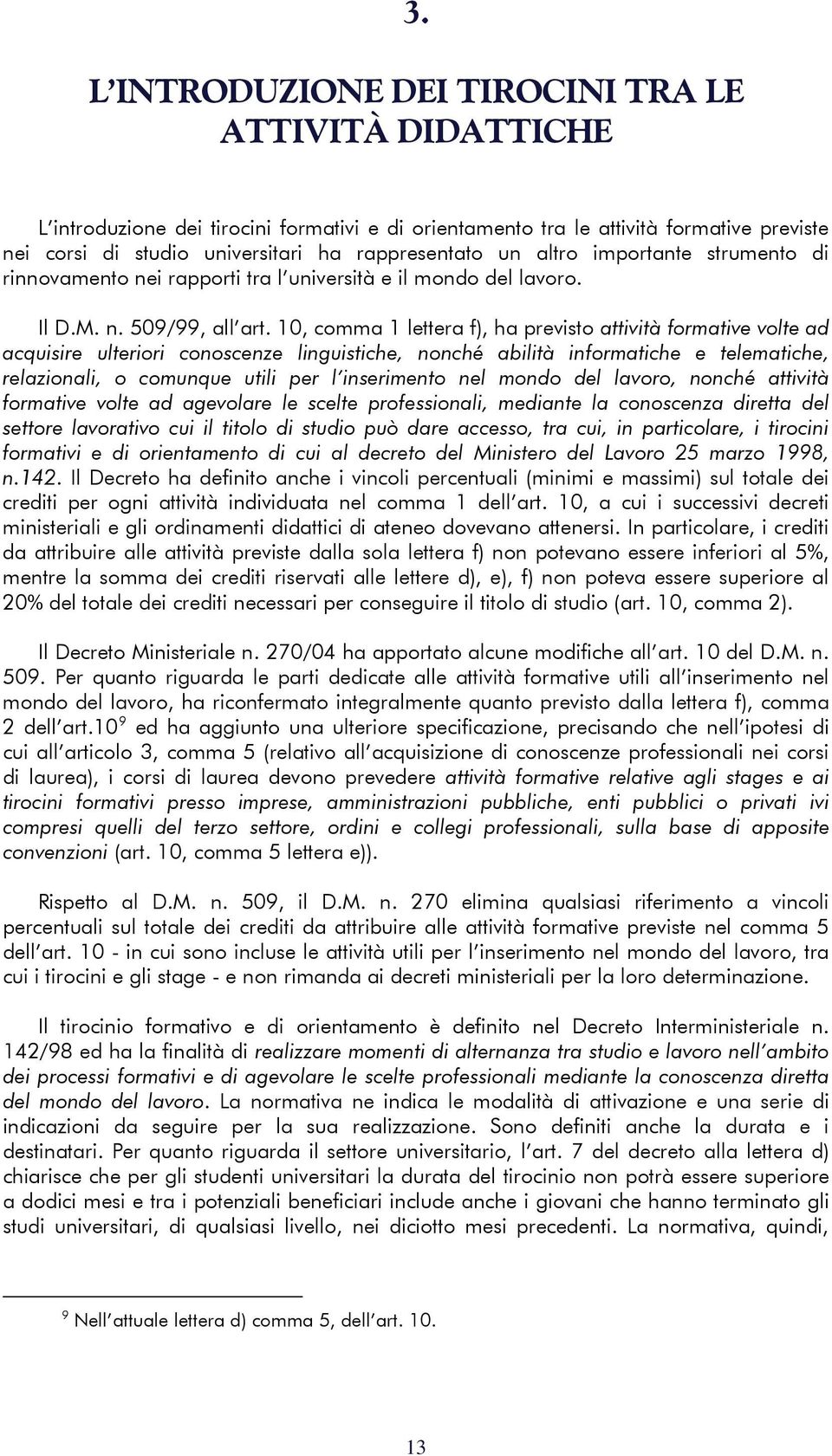 10, comma 1 lettera f), ha previsto attività formative volte ad acquisire ulteriori conoscenze linguistiche, nonché abilità informatiche e telematiche, relazionali, o comunque utili per l inserimento