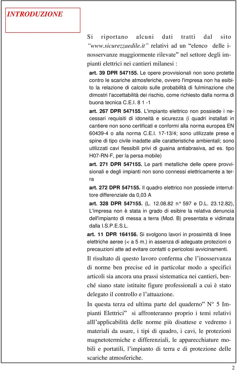 Le opere provvisionali non sono protette contro le scariche atmosferiche, ovvero l'impresa non ha esibito la relazione di calcolo sulle probabilità di fulminazione che dimostri l'accettabilità dei