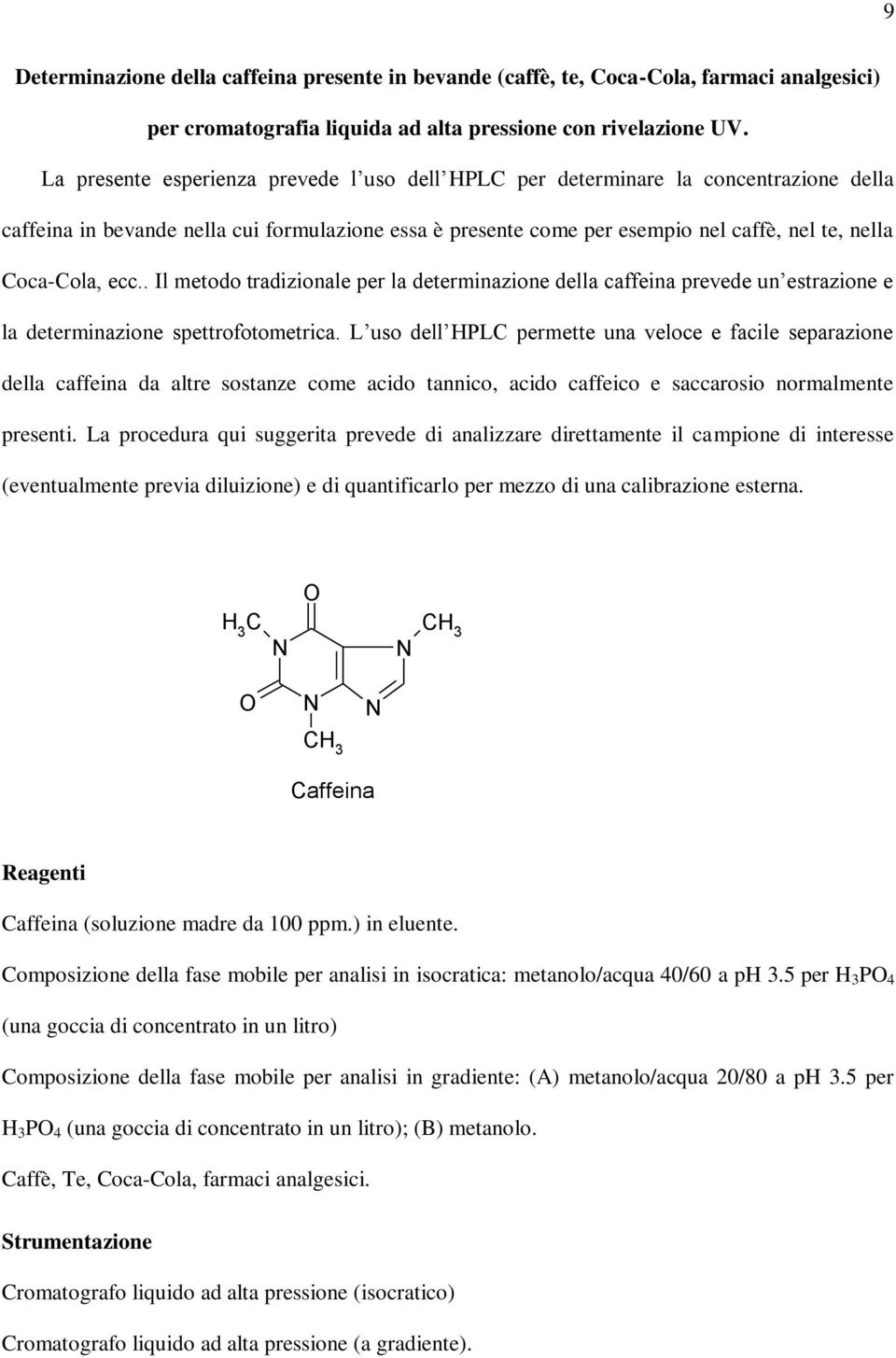 ecc.. Il metodo tradizionale per la determinazione della caffeina prevede un estrazione e la determinazione spettrofotometrica.