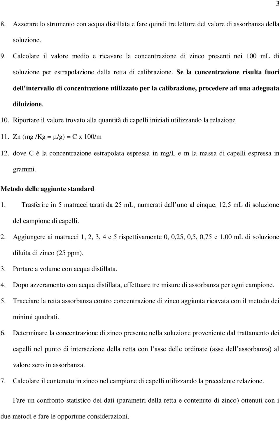 Se la concentrazione risulta fuori dell intervallo di concentrazione utilizzato per la calibrazione, procedere ad una adeguata diluizione. 10.