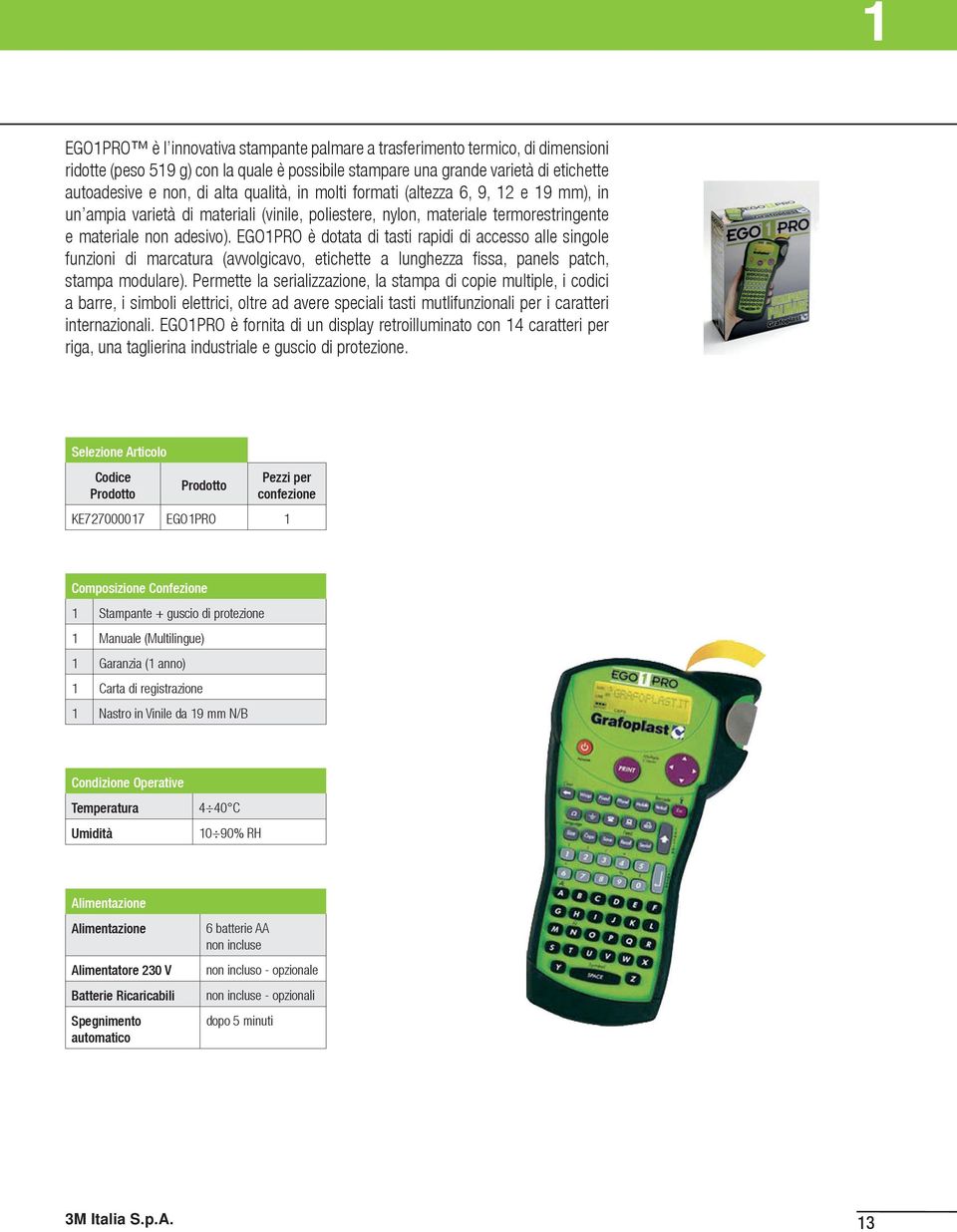 EGO1PRO è dotata di tasti rapidi di accesso alle singole funzioni di marcatura (avvolgicavo, etichette a lunghezza fissa, panels patch, stampa modulare).