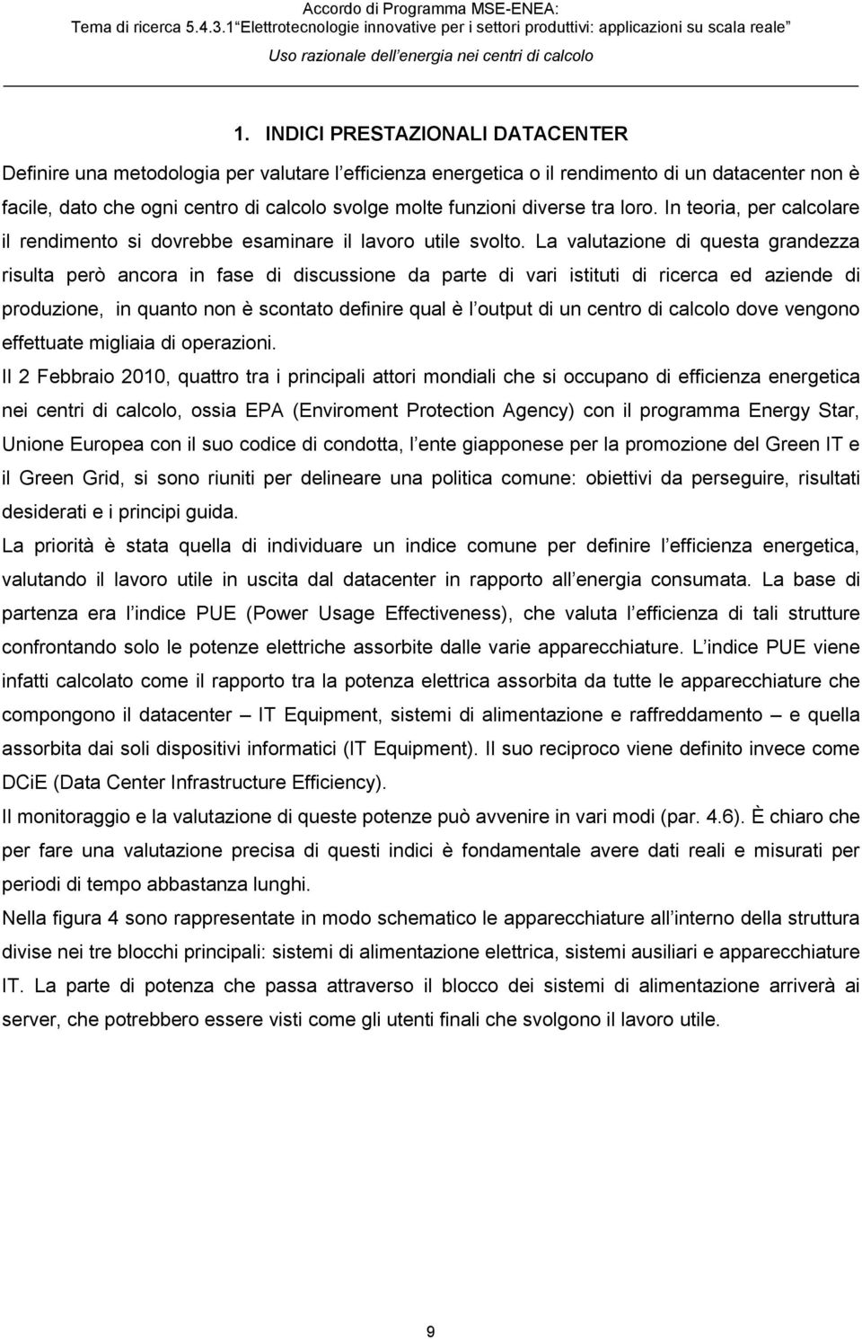 La valutazione di questa grandezza risulta però ancora in fase di discussione da parte di vari istituti di ricerca ed aziende di produzione, in quanto non è scontato definire qual è l output di un