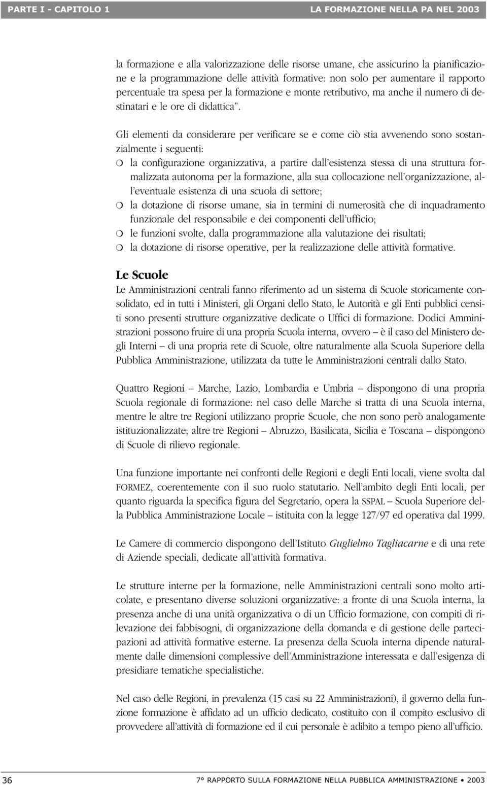 Gli elementi da considerare per verificare se e come ciò stia avvenendo sono sostanzialmente i seguenti: la configurazione organizzativa, a partire dall esistenza stessa di una struttura formalizzata