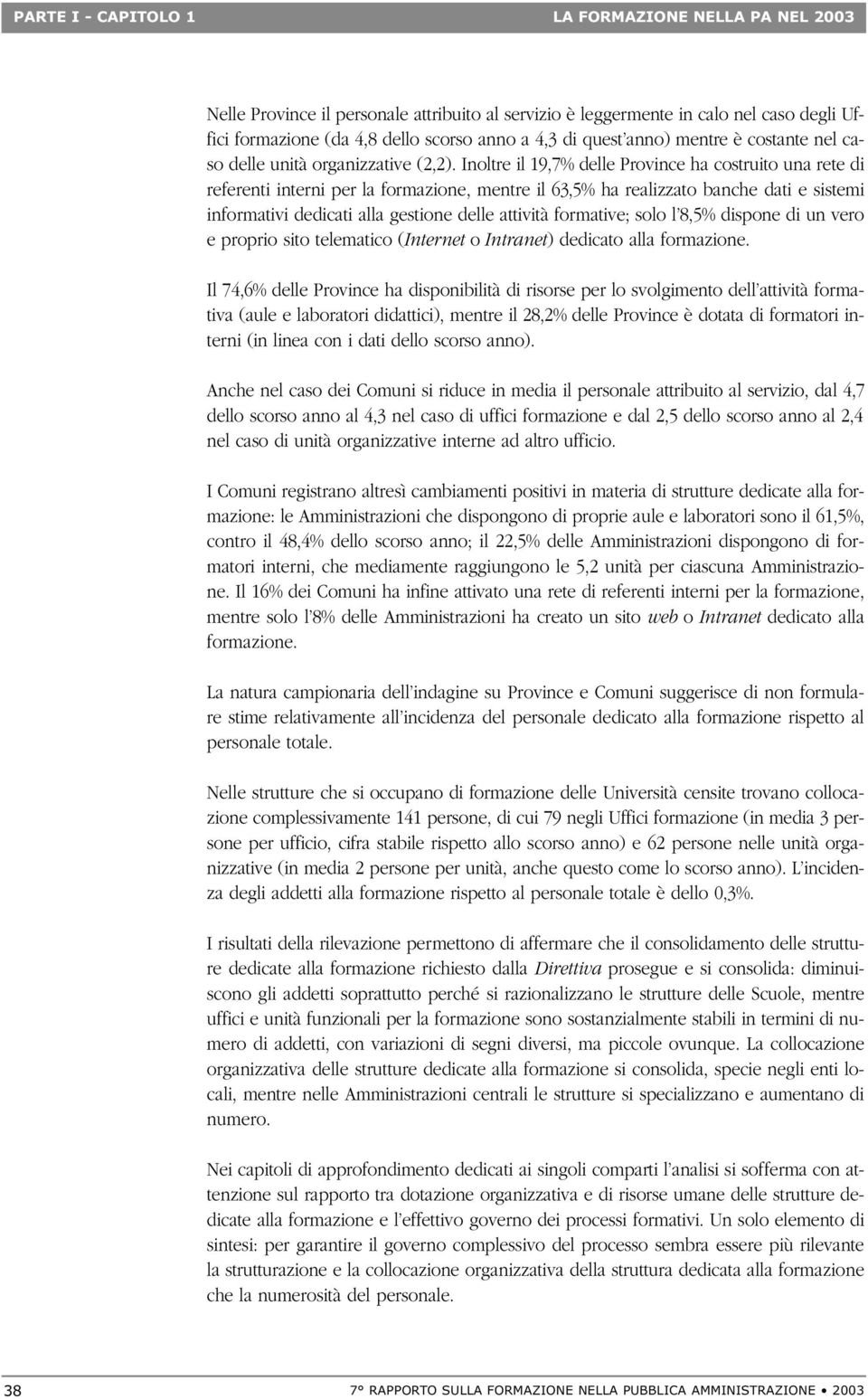 Inoltre il 19,7% delle Province ha costruito una rete di referenti interni per la formazione, mentre il 63,5% ha realizzato banche dati e sistemi informativi dedicati alla gestione delle attività