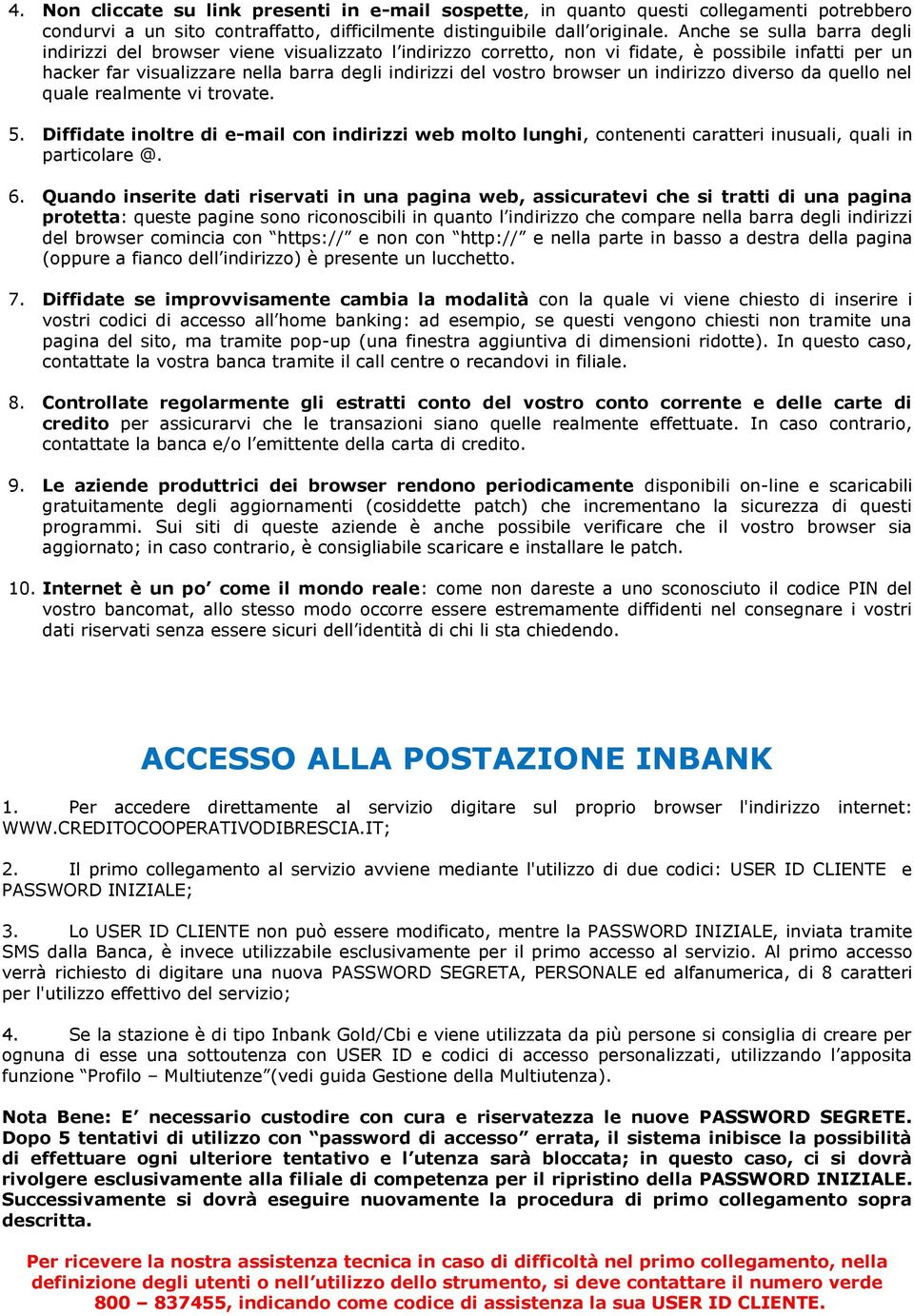 browser un indirizzo diverso da quello nel quale realmente vi trovate. 5. Diffidate inoltre di e-mail con indirizzi web molto lunghi, contenenti caratteri inusuali, quali in particolare @. 6.