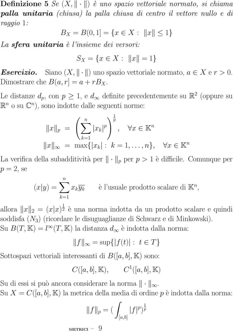 Le distanze d p, con p 1, e d definite precedentemente su R 2 (oppure su R n o su C n ), sono indotte dalle seguenti norme: ( n )1 p x p = x k p, x K n k=1 x = max{ x k : k = 1,.