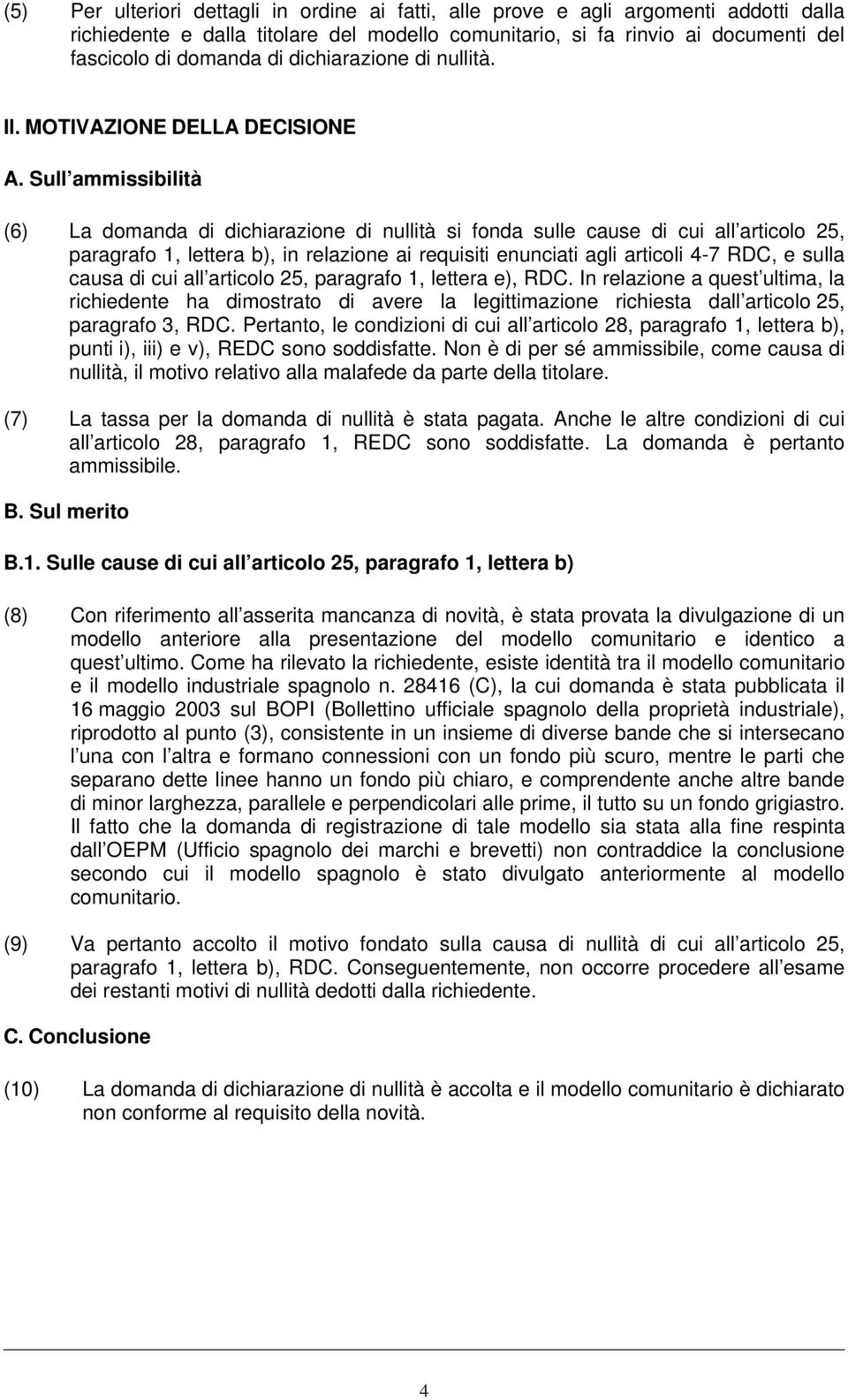 Sull ammissibilità (6) La domanda di dichiarazione di nullità si fonda sulle cause di cui all articolo 25, paragrafo 1, lettera b), in relazione ai requisiti enunciati agli articoli 4-7 RDC, e sulla
