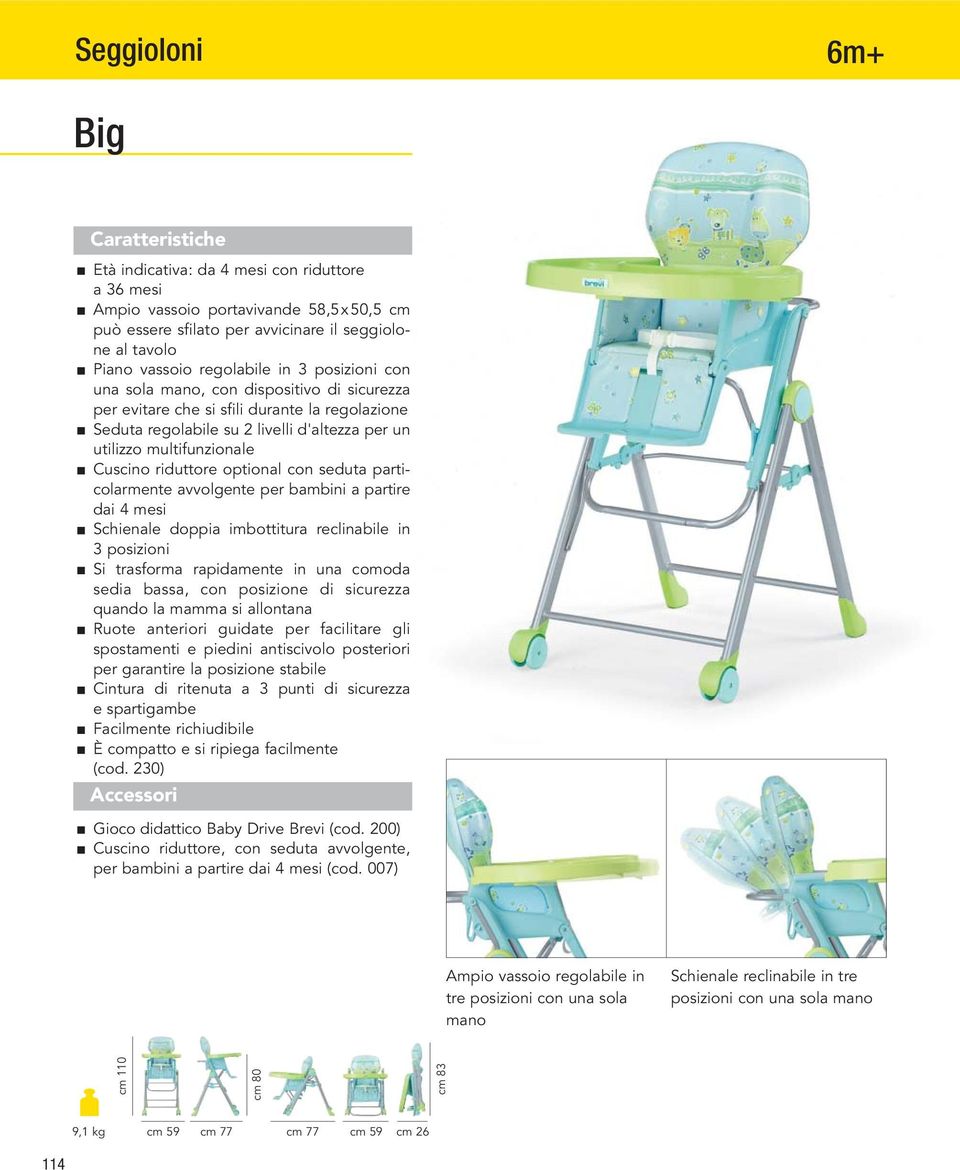 optional con seduta particolarmente avvolgente per bambini a partire dai 4 mesi Schienale doppia imbottitura reclinabile in 3 posizioni Si trasforma rapidamente in una comoda sedia bassa, con