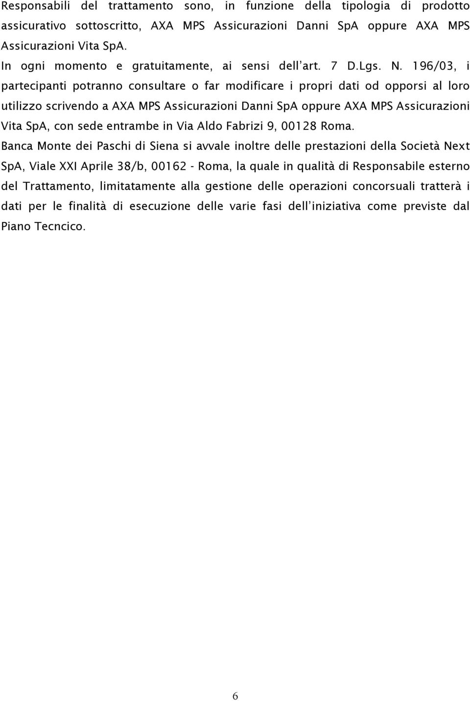 196/03, i partecipanti potranno consultare o far modificare i propri dati od opporsi al loro utilizzo scrivendo a AXA MPS Assicurazioni Danni SpA oppure AXA MPS Assicurazioni Vita SpA, con sede